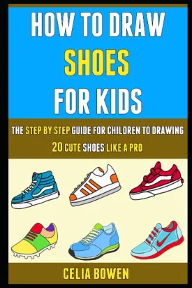 How To Draw Shoes For Kids: The Step By Step Guide For Children To Drawing 20 Cute Shoes Like A Pro. Paperback  May 15, 2022
